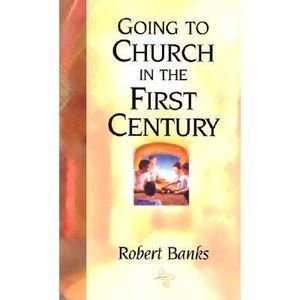 Going To Church in the First Century -- Robert Banks